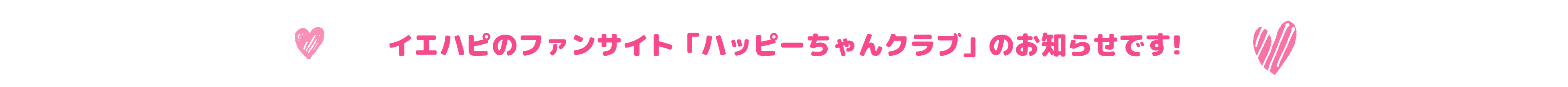 イエハピのファンサイト「ハッピーちゃんクラブ」のお知らせです！